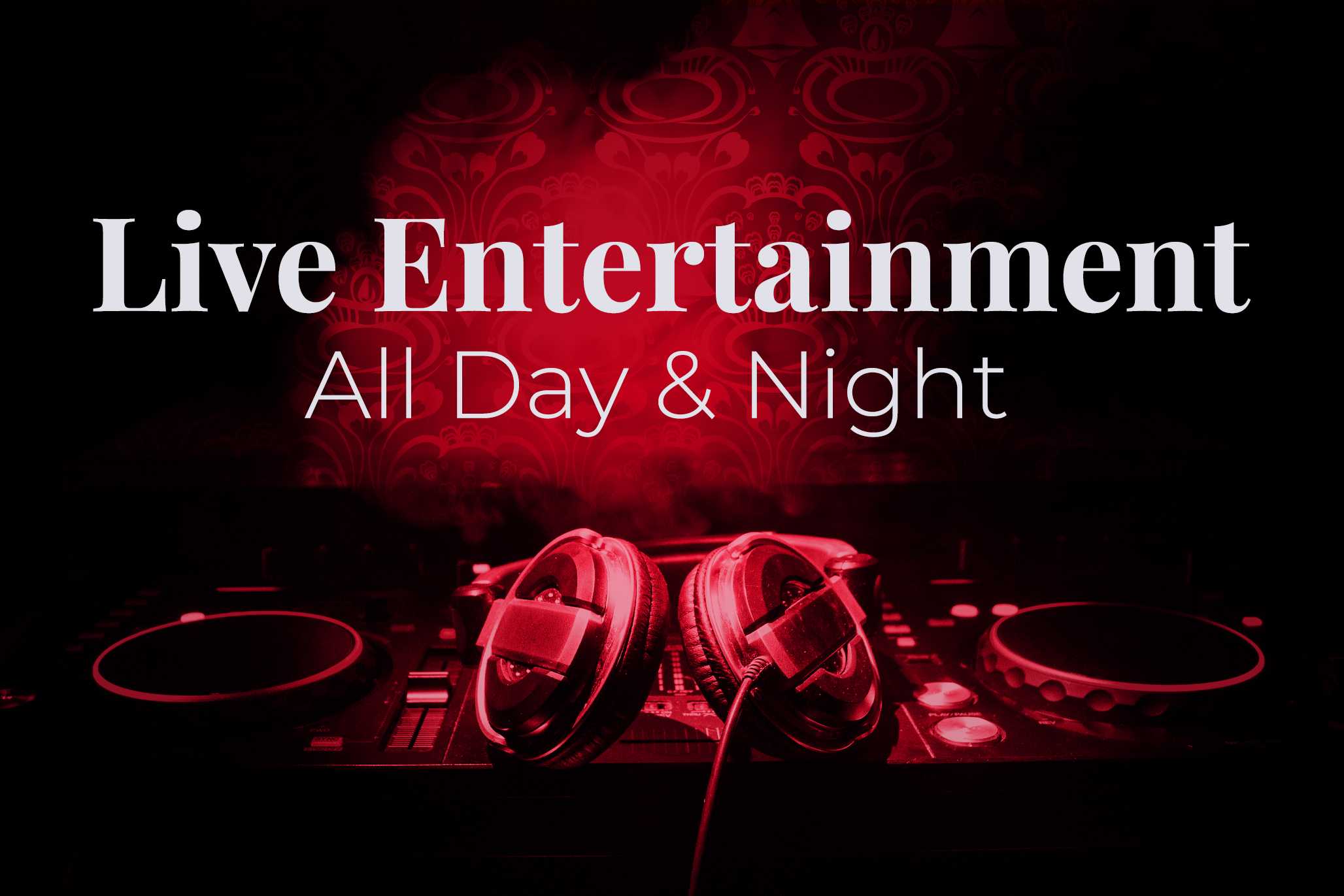 Live Entertainment All Day & Night